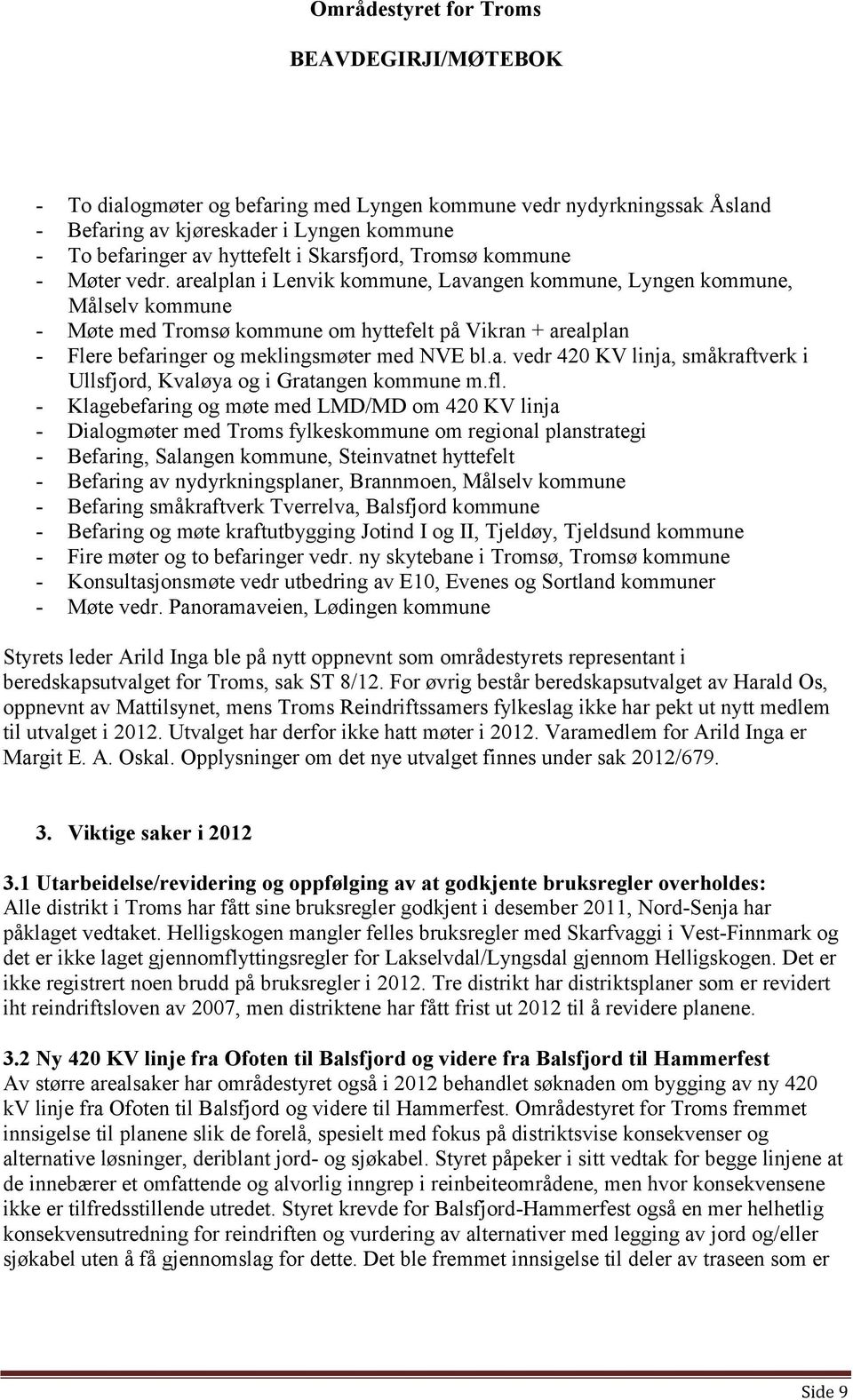 fl. - Klagebefaring og møte med LMD/MD om 420 KV linja - Dialogmøter med Troms fylkeskommune om regional planstrategi - Befaring, Salangen kommune, Steinvatnet hyttefelt - Befaring av