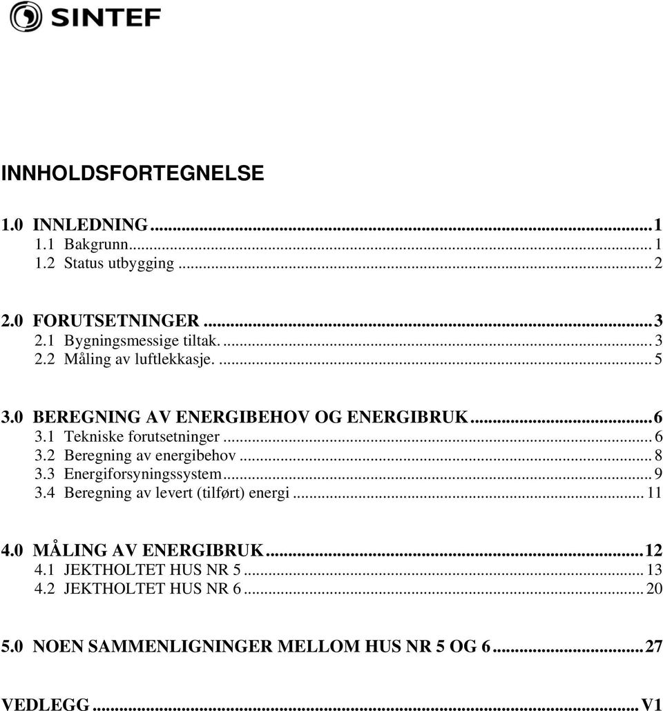 1 Tekniske forutsetninger...6 3.2 Beregning av energibehov... 8 3.3 Energiforsyningssystem... 9 3.