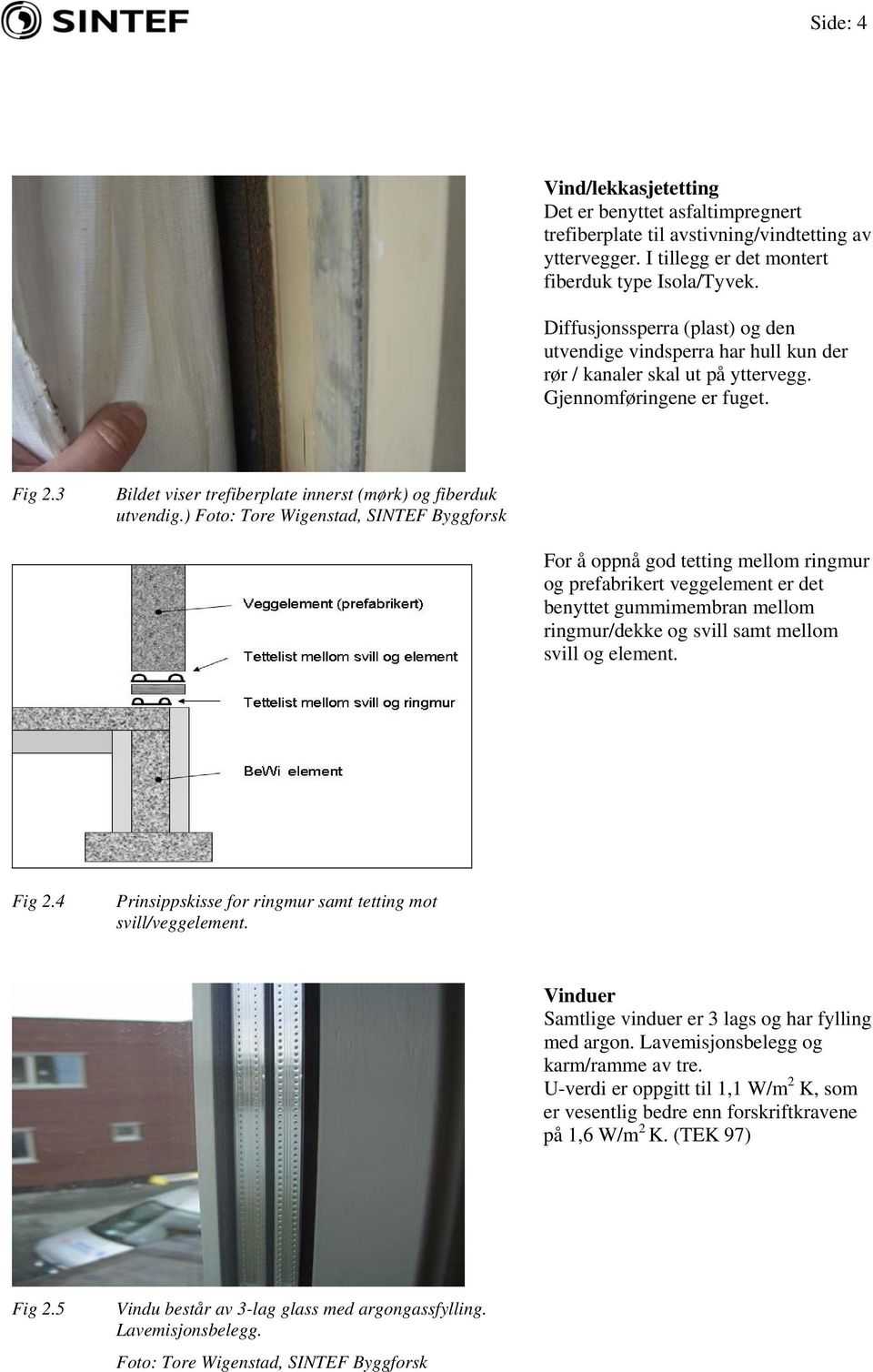 3 Bildet viser trefiberplate innerst (mørk) og fiberduk utvendig.