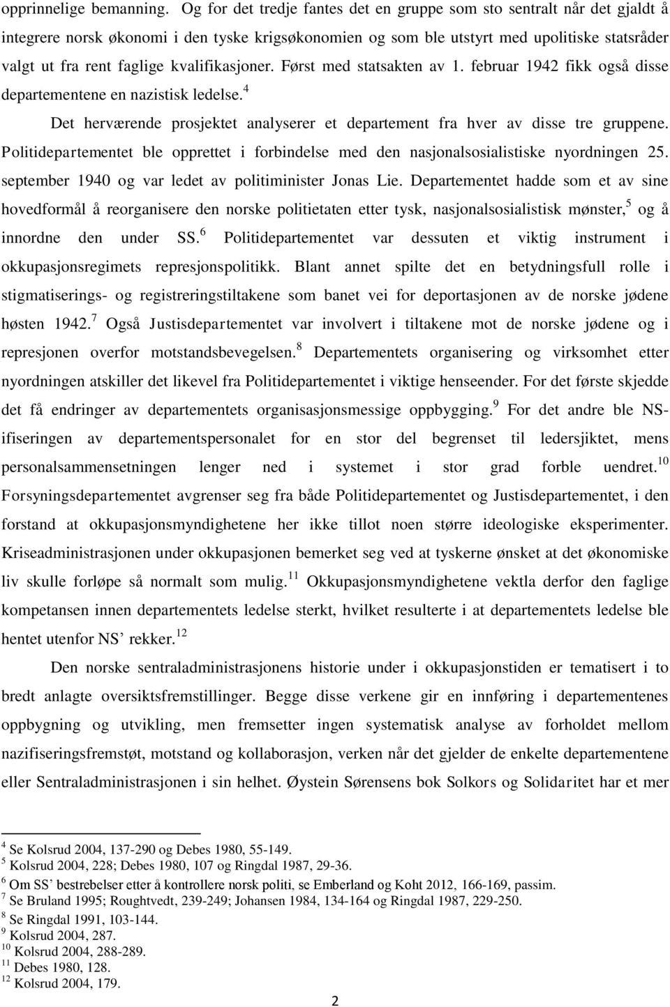 kvalifikasjoner. Først med statsakten av 1. februar 1942 fikk også disse departementene en nazistisk ledelse. 4 Det herværende prosjektet analyserer et departement fra hver av disse tre gruppene.