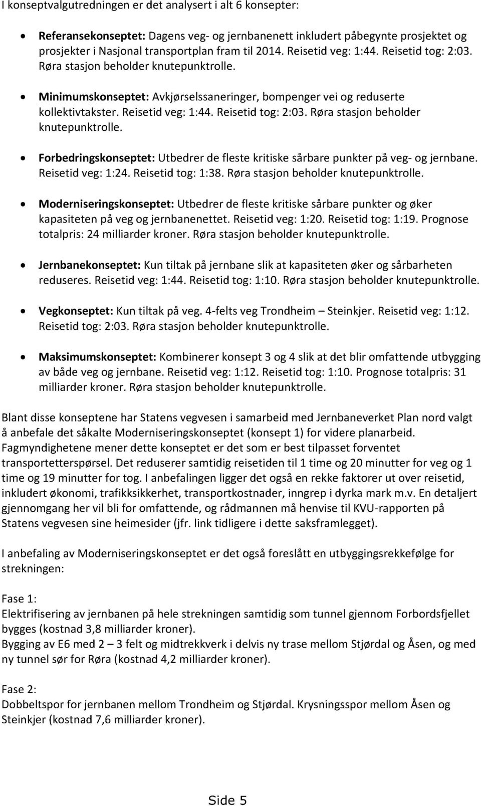 Rørastasjonbeholder knutepunktrolle. Forbedringskonseptet:Utbedrerde flestekritiskesårbarepunkter på veg- og jernbane. Reisetidveg:1:24.Reisetidtog: 1:38.Rørastasjonbeholderknutepunktrolle.