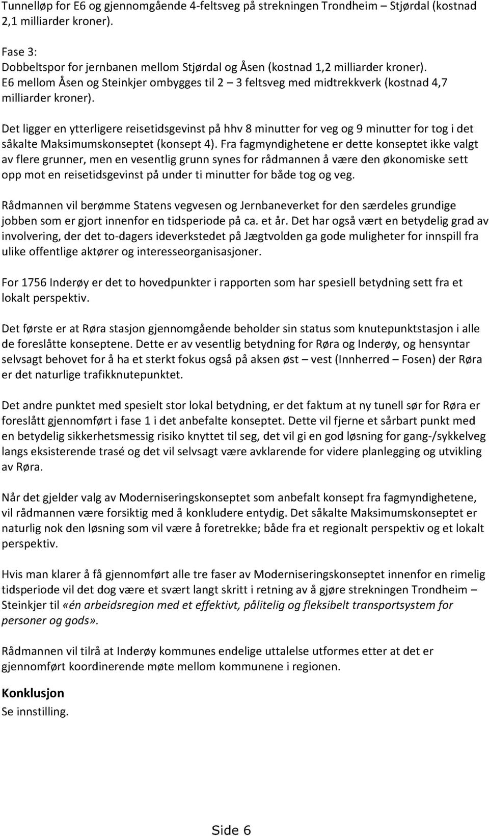 Det liggeren ytterligerereisetidsgevinstpå hhv 8 minutter for vegog 9 minutter for tog i det såkaltemaksimumskonseptet(konsept4).