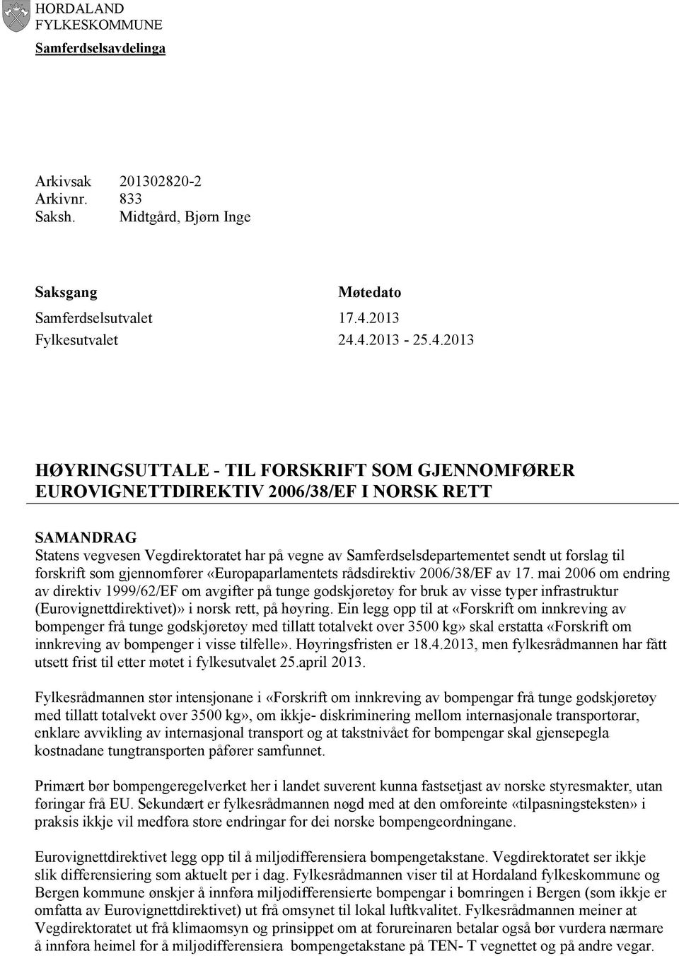 4.2013-25.4.2013 HØYRINGSUTTALE - TIL FORSKRIFT SOM GJENNOMFØRER EUROVIGNETTDIREKTIV 2006/38/EF I NORSK RETT SAMANDRAG Statens vegvesen Vegdirektoratet har på vegne av Samferdselsdepartementet sendt