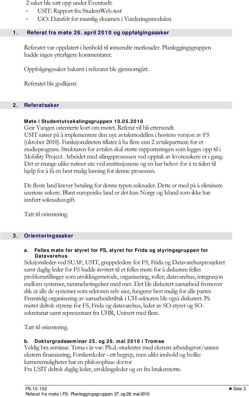 Referatet ble godkjent. 2. Referatsaker Møte i Studentutvekslingsgruppen 10.05.2010 Geir Vangen orienterte kort om møtet. Referat vil bli ettersendt.