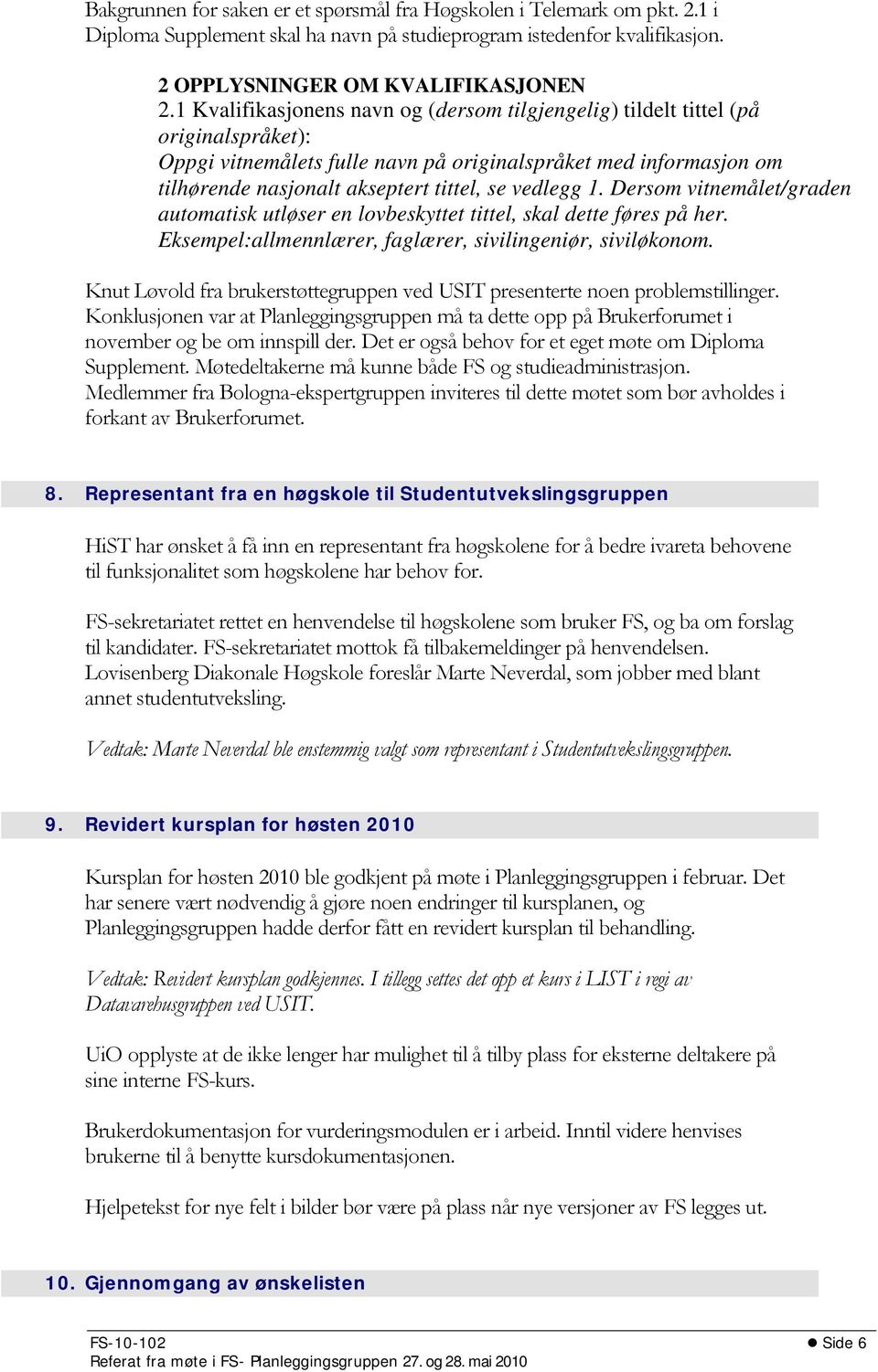 vedlegg 1. Dersom vitnemålet/graden automatisk utløser en lovbeskyttet tittel, skal dette føres på her. Eksempel:allmennlærer, faglærer, sivilingeniør, siviløkonom.