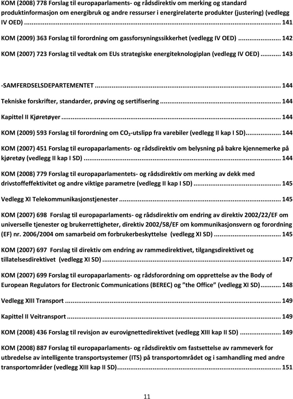 .. 143 -SAMFERDSELSDEPARTEMENTET... 144 Tekniske forskrifter, standarder, prøving og sertifisering... 144 Kapittel II Kjøretøyer.