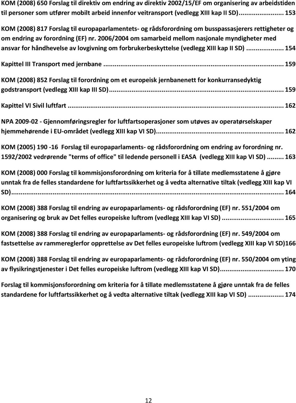 2006/2004 om samarbeid mellom nasjonale myndigheter med ansvar for håndhevelse av lovgivning om forbrukerbeskyttelse (vedlegg XIII kap II SD)... 154 Kapittel III Transport med jernbane.