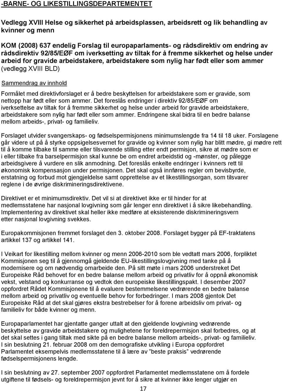 (vedlegg XVIII BLD) Formålet med direktivforslaget er å bedre beskyttelsen for arbeidstakere som er gravide, som nettopp har født eller som ammer.