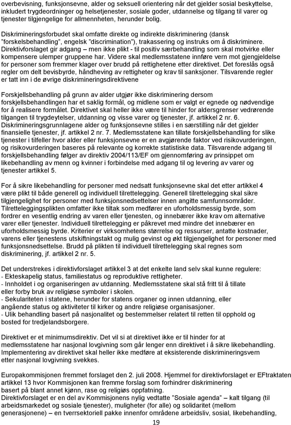 Diskrimineringsforbudet skal omfatte direkte og indirekte diskriminering (dansk forskelsbehandling, engelsk discrimination ), trakassering og instruks om å diskriminere.