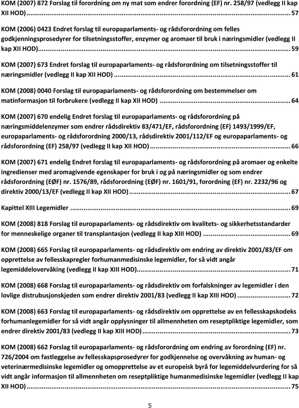 HOD)... 59 KOM (2007) 673 Endret forslag til europaparlaments- og rådsforordning om tilsetningsstoffer til næringsmidler (vedlegg II kap XII HOD).