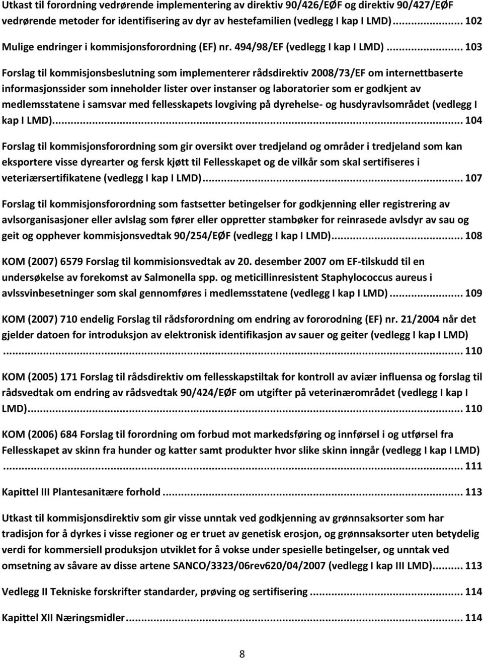 .. 103 Forslag til kommisjonsbeslutning som implementerer rådsdirektiv 2008/73/EF om internettbaserte informasjonssider som inneholder lister over instanser og laboratorier som er godkjent av