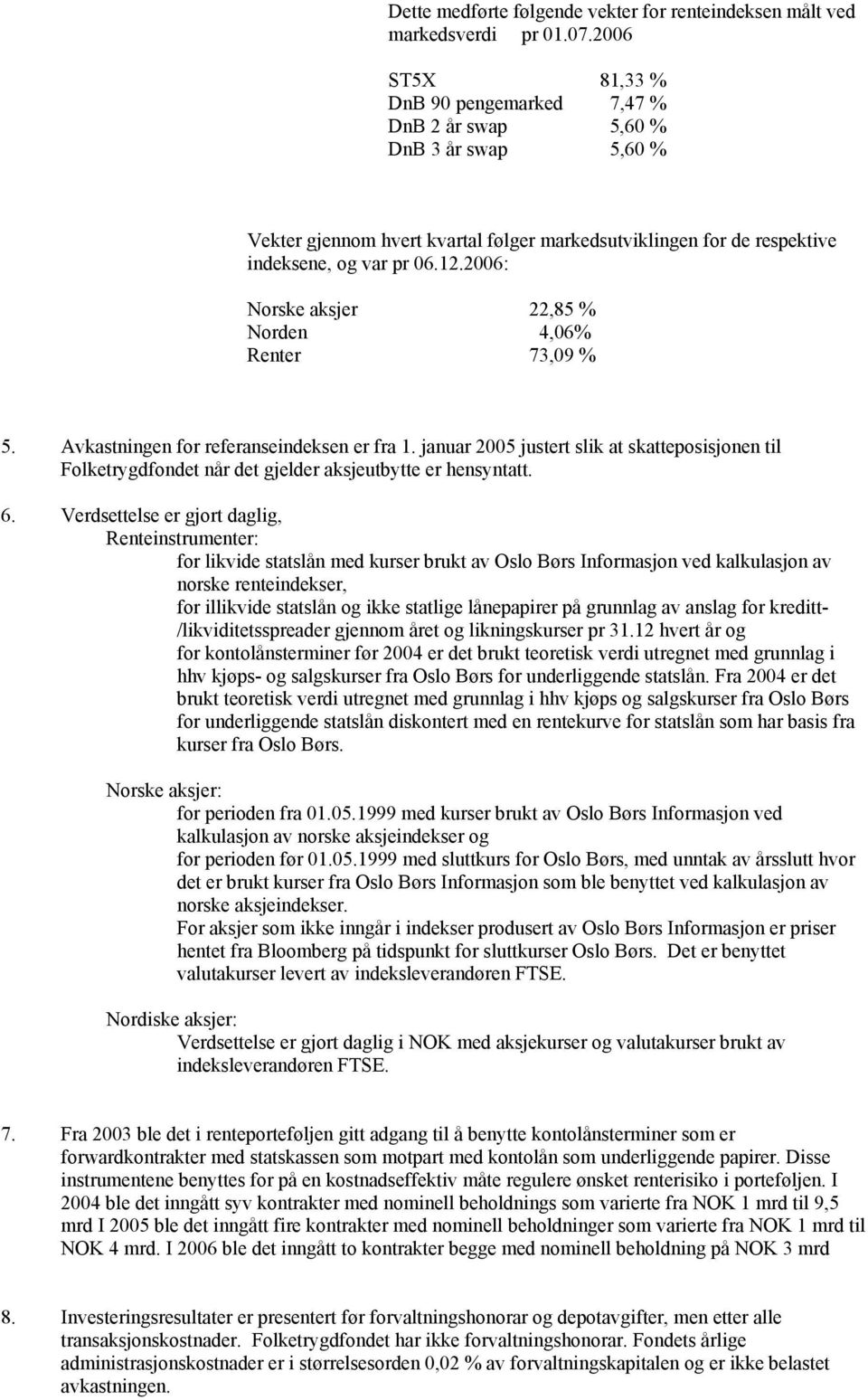 2006: Norske aksjer 22,85 % Norden 4,06% Renter 73,09 % 5. Avkastningen for referanseindeksen er fra 1.
