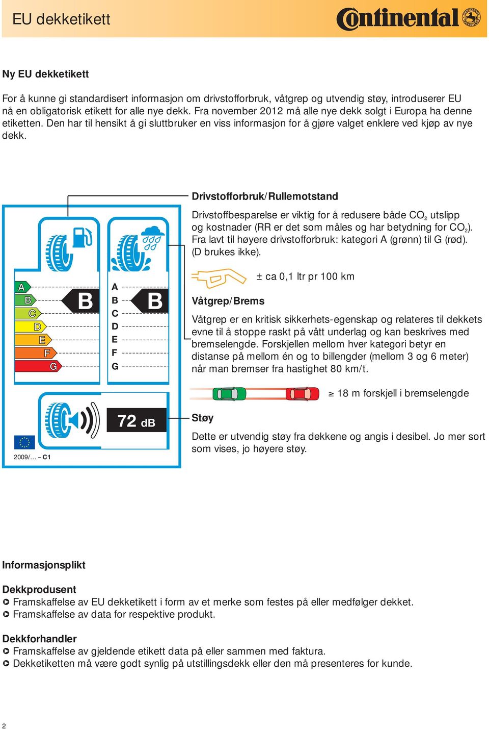 Drivstofforbruk/Rullemotstand Drivstoffbesparelse er viktig for å redusere både CO 2 utslipp og kostnader (RR er det som måles og har betydning for CO 2 ).