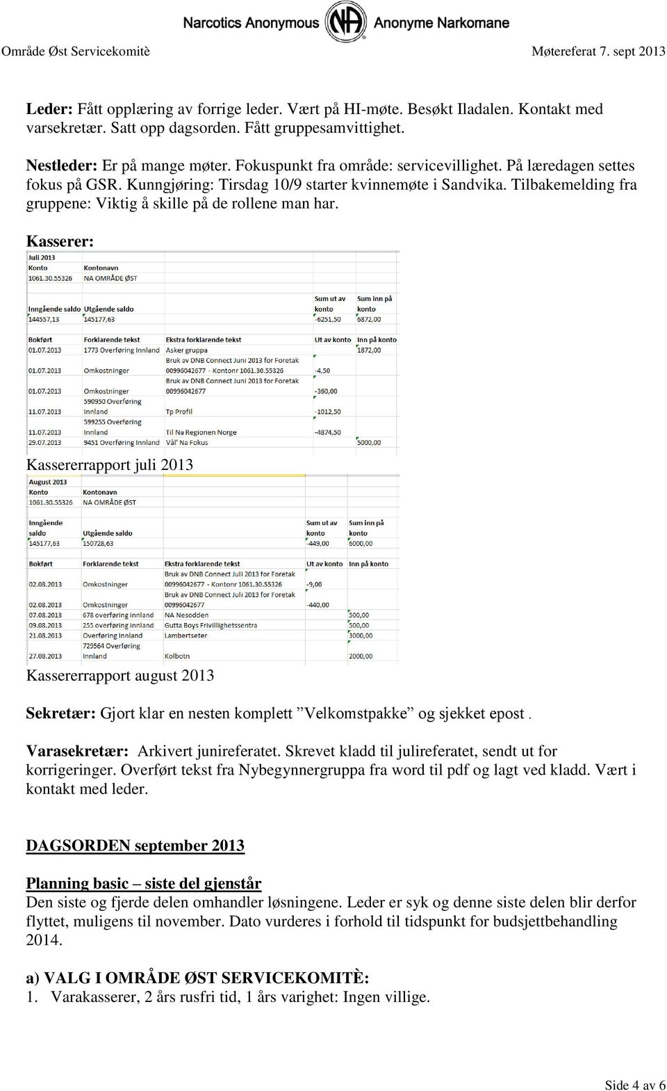 Kasserer: Kassererrapport juli 2013 Kassererrapport august 2013 Sekretær: Gjort klar en nesten komplett Velkomstpakke og sjekket epost. Varasekretær: Arkivert junireferatet.