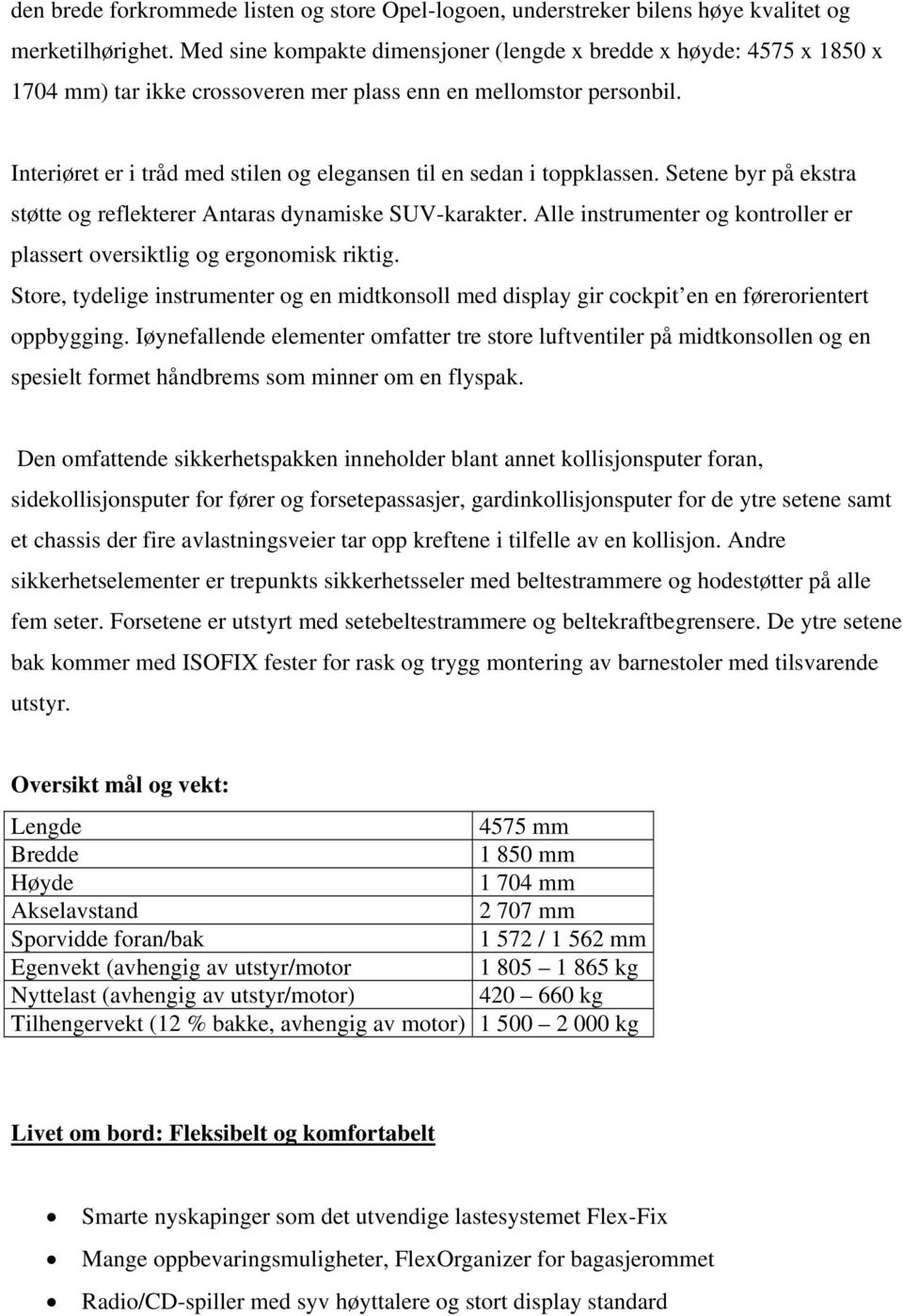 Interiøret er i tråd med stilen og elegansen til en sedan i toppklassen. Setene byr på ekstra støtte og reflekterer Antaras dynamiske SUV-karakter.