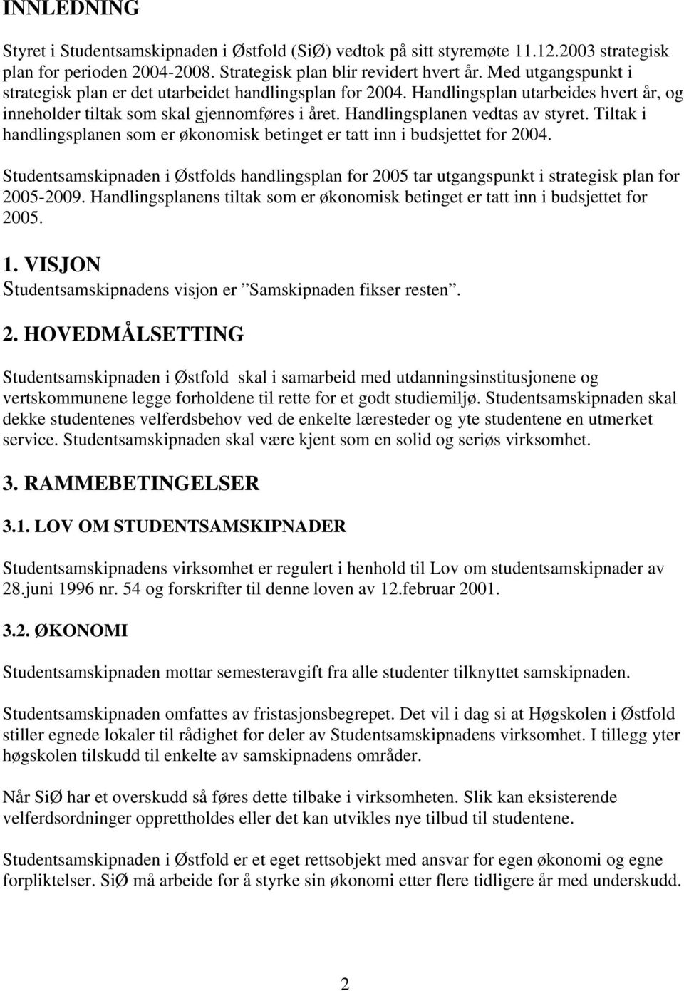 i handlingsplanen som er økonomisk betinget er tatt inn i budsjettet for 2004. Studentsamskipnaden i Østfolds handlingsplan for 2005 tar utgangspunkt i strategisk plan for 2005-2009.