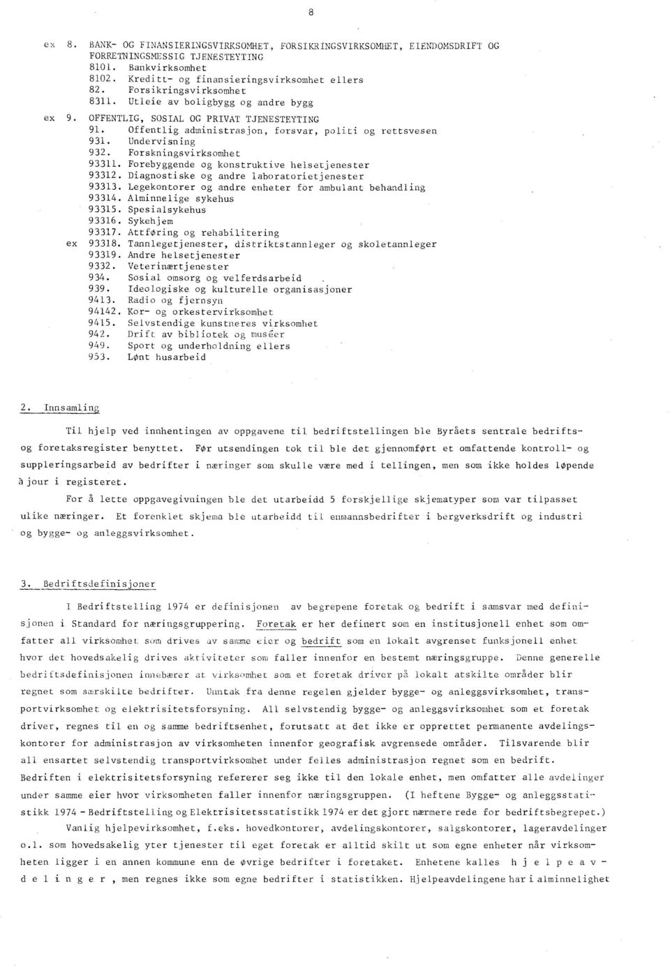 Forskningsvirksomhet 93311 Forebyggende og konstruktive helsetjenester 93312 Diagnostiske og andre laboratorietjenester 93313 Legekontorer og andre enheter for ambulant behandling 93314 Alminnelige