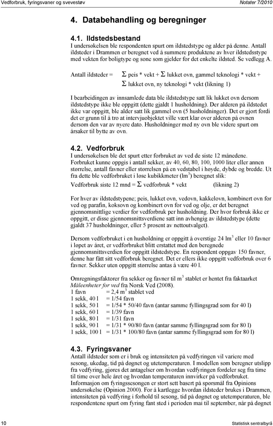 Antall ildsteder = Σ peis * vekt + Σ lukket ovn, gammel teknologi * vekt + Σ lukket ovn, ny teknologi * vekt (likning 1) I bearbeidingen av innsamlede data ble ildstedstype satt lik lukket ovn dersom