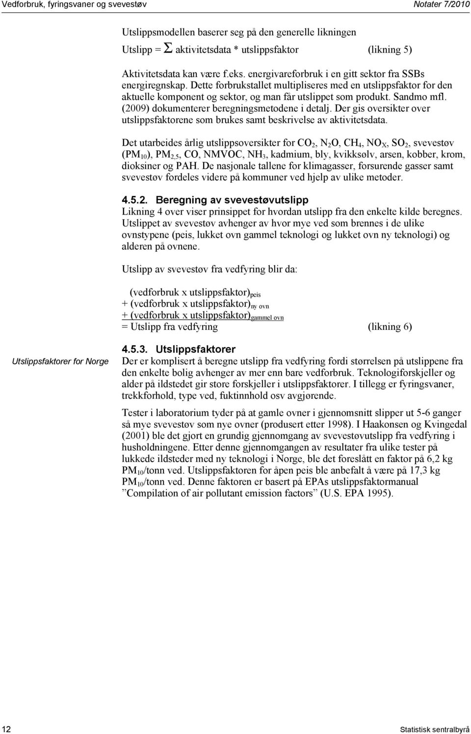 (2009) dokumenterer beregningsmetodene i detalj. Der gis oversikter over utslippsfaktorene som brukes samt beskrivelse av aktivitetsdata.