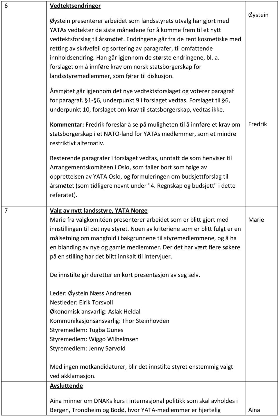 Øystein Årsmøtet går igjennom det nye vedtektsforslaget og voterer paragraf for paragraf. 1-6, underpunkt 9 i forslaget vedtas.