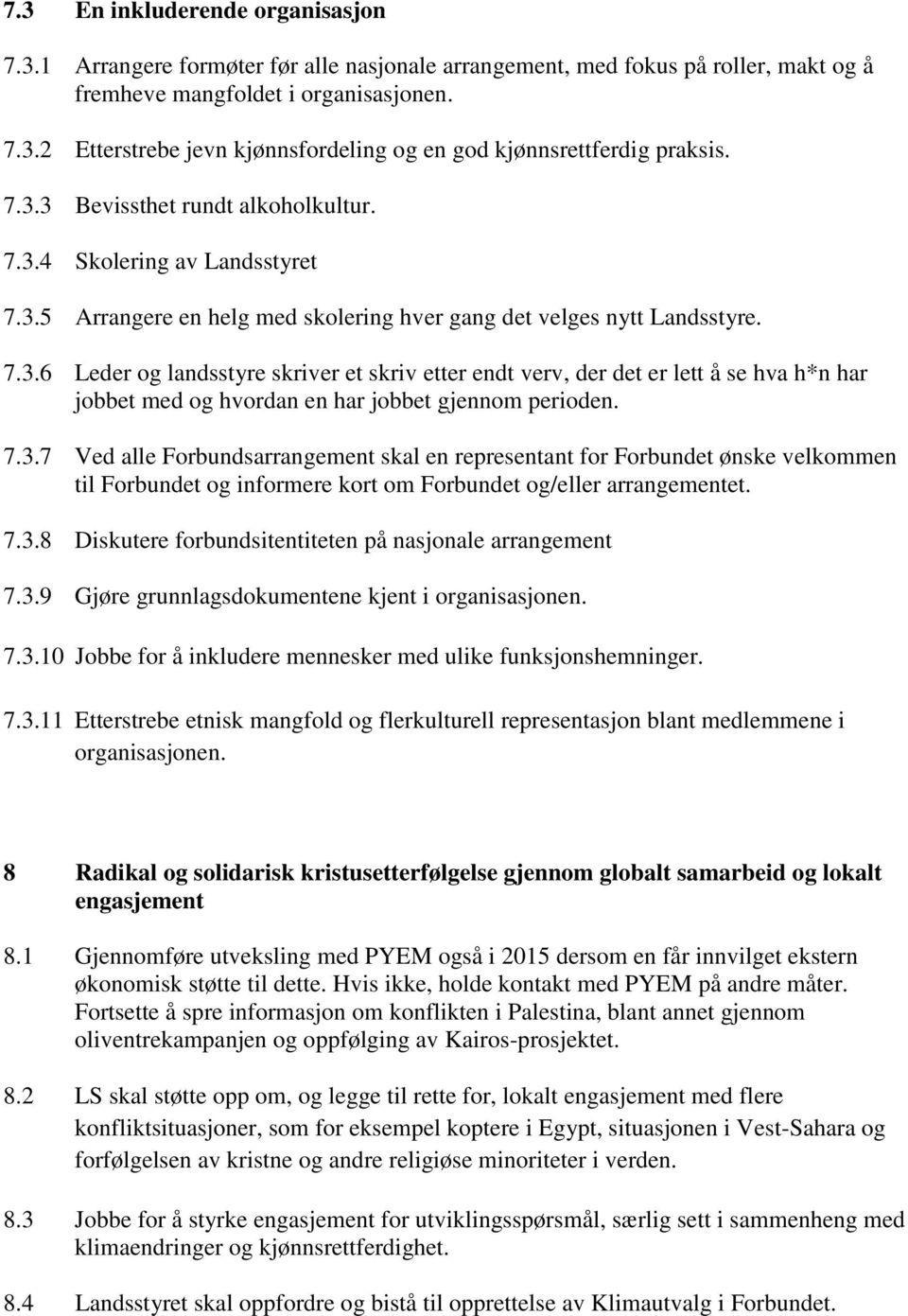 7.3.7 Ved alle Forbundsarrangement skal en representant for Forbundet ønske velkommen til Forbundet og informere kort om Forbundet og/eller arrangementet. 7.3.8 Diskutere forbundsitentiteten på nasjonale arrangement 7.