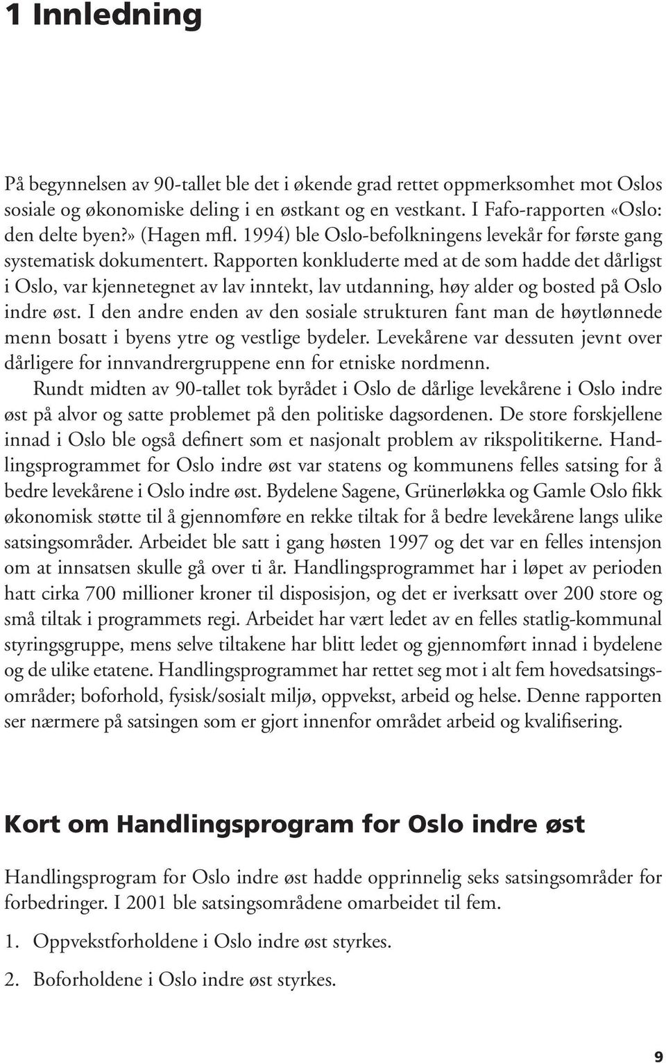 Rapporten konkluderte med at de som hadde det dårligst i Oslo, var kjennetegnet av lav inntekt, lav utdanning, høy alder og bosted på Oslo indre øst.