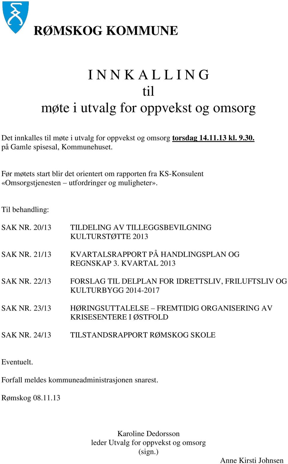 24/13 TILDELING AV TILLEGGSBEVILGNING KULTURSTØTTE 2013 KVARTALSRAPPORT PÅ HANDLINGSPLAN OG REGNSKAP 3.