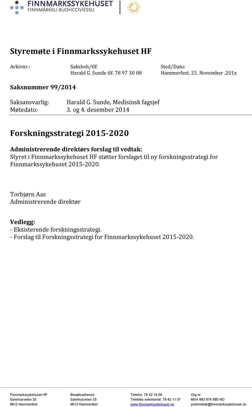 desember 2014 Forskningsstrategi 2015-2020 Administrerende direktørs forslag til vedtak: Styret i Finnmarkssykehuset HF støtter forslaget til ny forskningsstrategi for Finnmarkssykehuset 2015-2020.