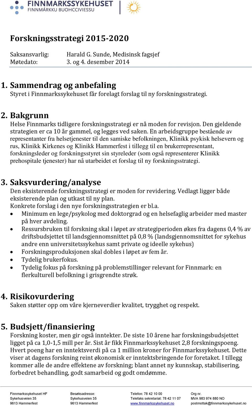 Den gjeldende strategien er ca 10 år gammel, og legges ved saken.