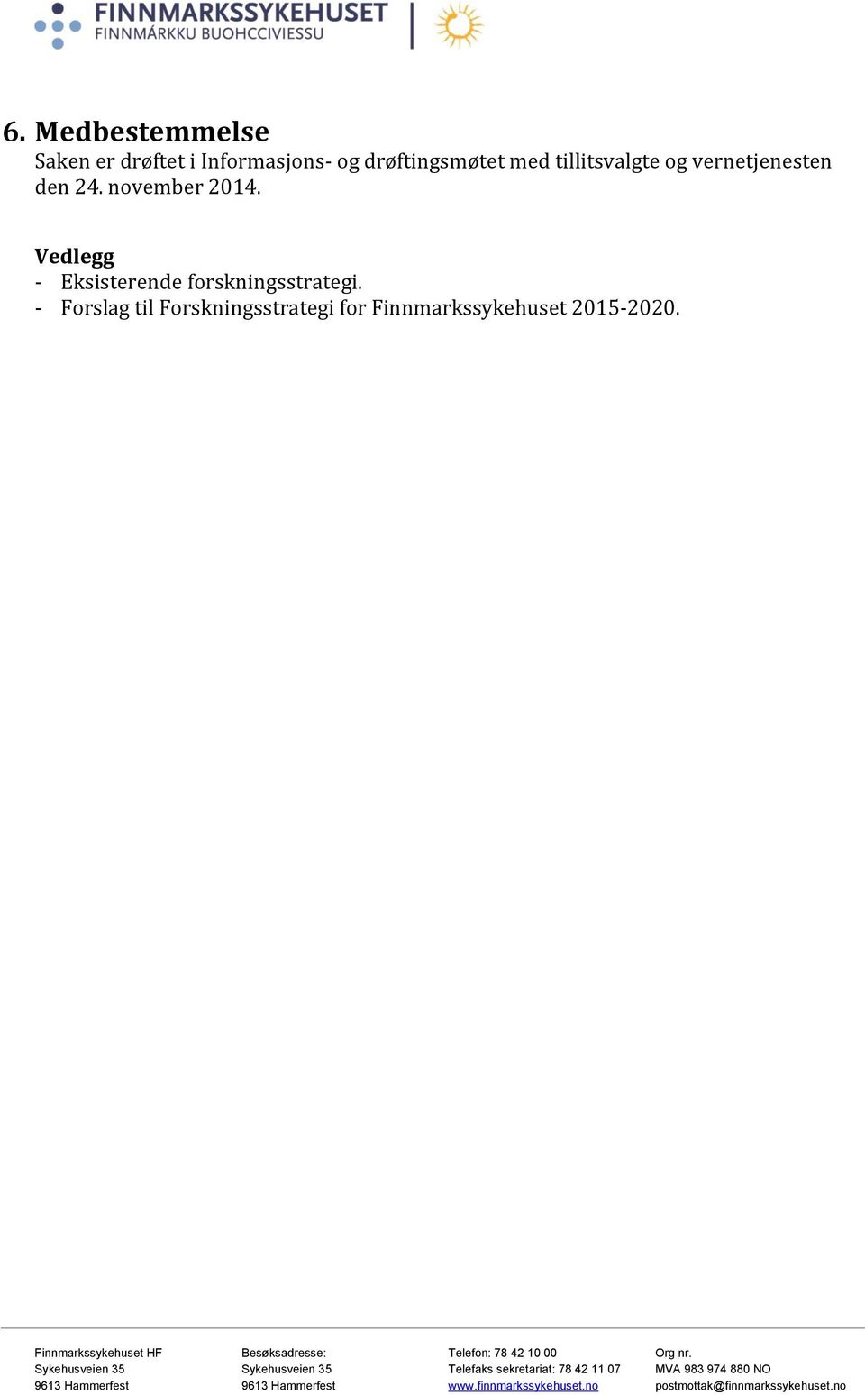 - Forslag til Forskningsstrategi for Finnmarkssykehuset 2015-2020.