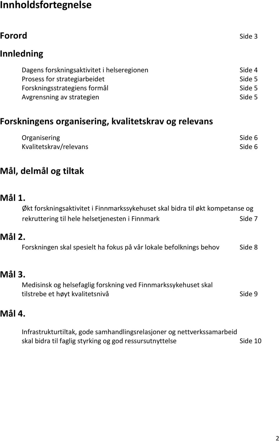 Økt forskningsaktivitet i Finnmarkssykehuset skal bidra til økt kompetanse og rekruttering til hele helsetjenesten i Finnmark Side 7 Mål 2.