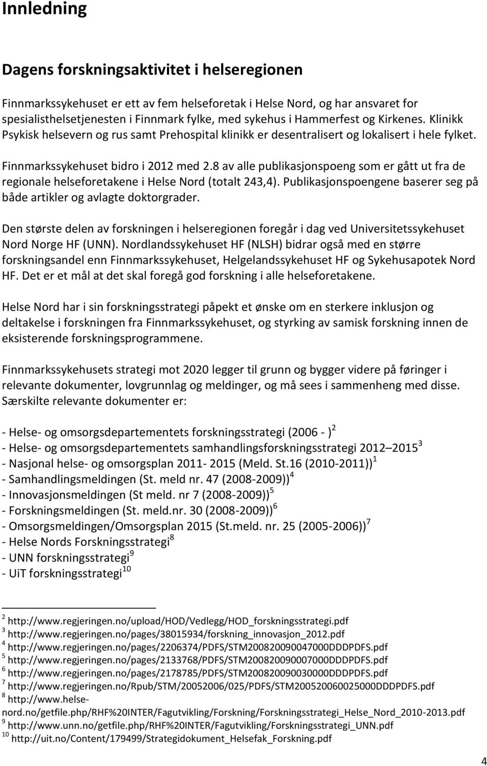 8 av alle publikasjonspoeng som er gått ut fra de regionale helseforetakene i Helse Nord (totalt 243,4). Publikasjonspoengene baserer seg på både artikler og avlagte doktorgrader.