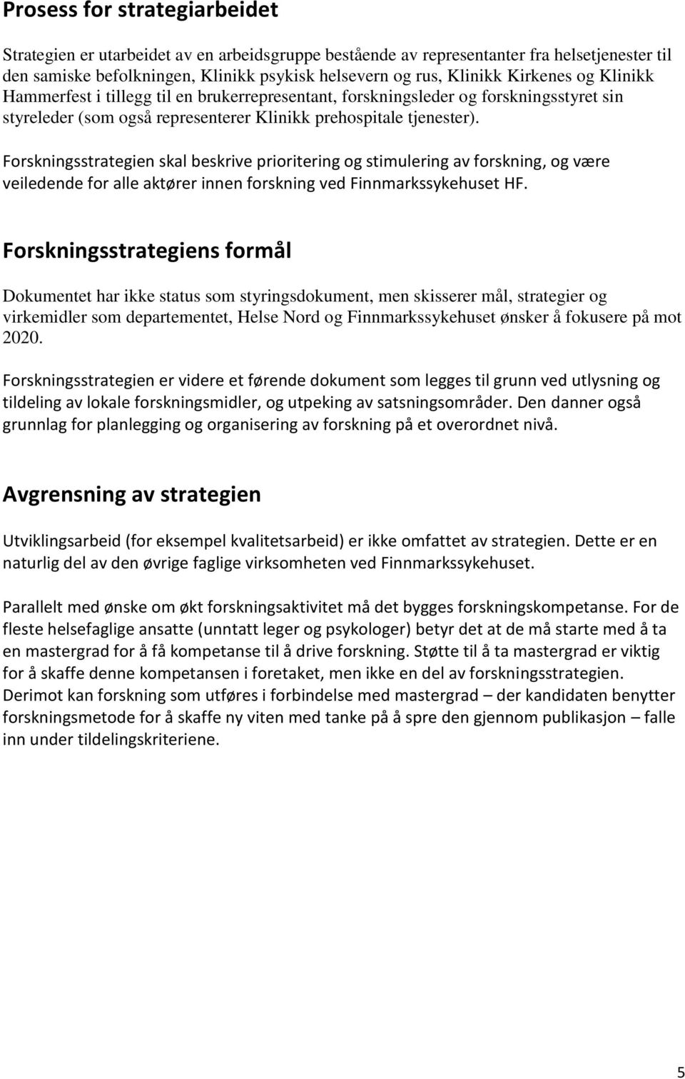 Forskningsstrategien skal beskrive prioritering og stimulering av forskning, og være veiledende for alle aktører innen forskning ved Finnmarkssykehuset HF.