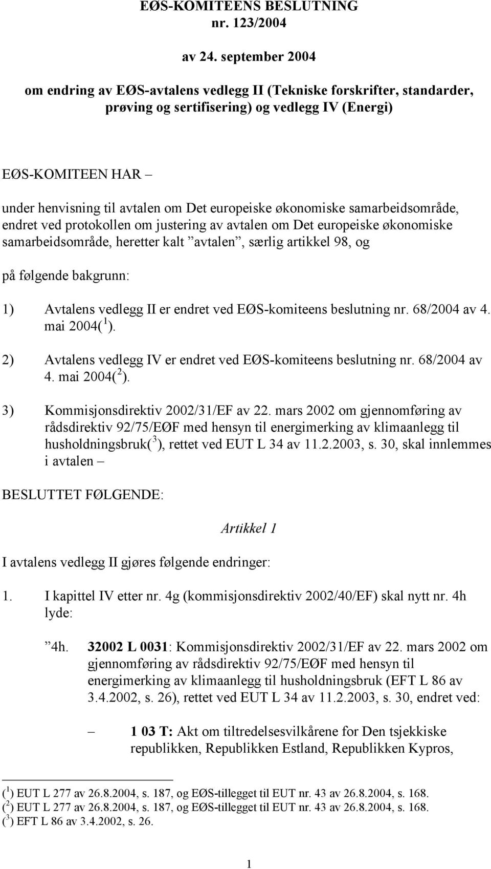 europeiske økonomiske samarbeidsområde, endret ved protokollen om justering av avtalen om Det europeiske økonomiske samarbeidsområde, heretter kalt avtalen, særlig artikkel 98, og på følgende