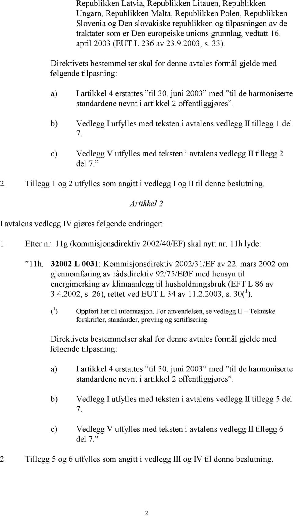 Direktivets bestemmelser skal for denne avtales formål gjelde med følgende tilpasning: a) I artikkel 4 erstattes til 30.