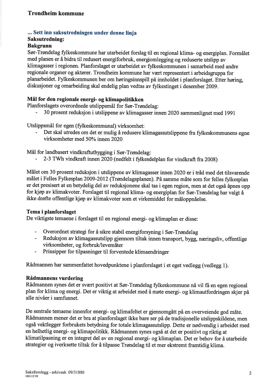 Planforslaget er utarbeidet av fylkeskommunen i samarbeid med andre regionale organer og aktører. Trondheim kommune har vært representert i arbeidsgruppa for planarbeidet.