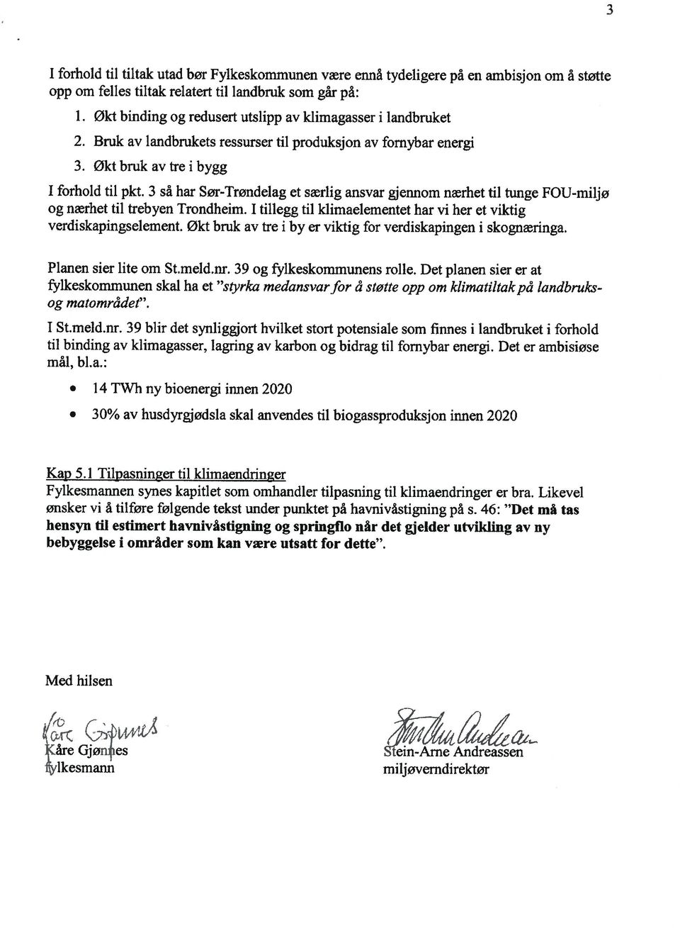 3 så har Sør-Trøndelag et særlig ansvar gjennom nærhet til tunge FOU-miljø og nærhet til trebyen Trondheim. I tillegg til klimaelementet har vi her et viktig verdiskapingselement.