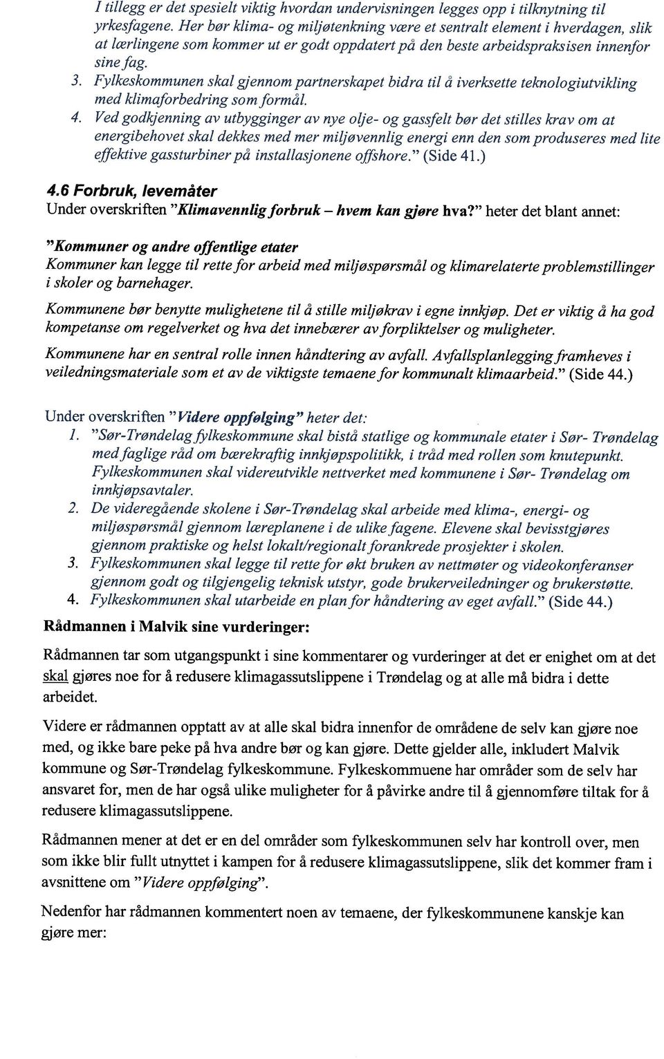 Fylkeskommunen skal gjennom partnerskapet bidra til a iverksette teknologiutvikling med klimaforbedring som formal. 4.