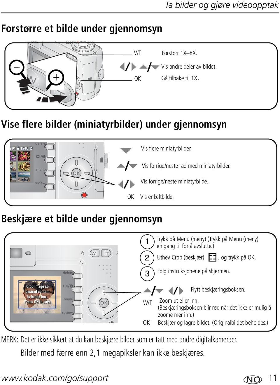 Beskjære et bilde under gjennomsyn 1 2 3 W/T OK Trykk på Menu (meny) (Trykk på Menu (meny) en gang til for å avslutte.) Uthev Crop (beskjær) Følg instruksjonene på skjermen., og trykk på OK.