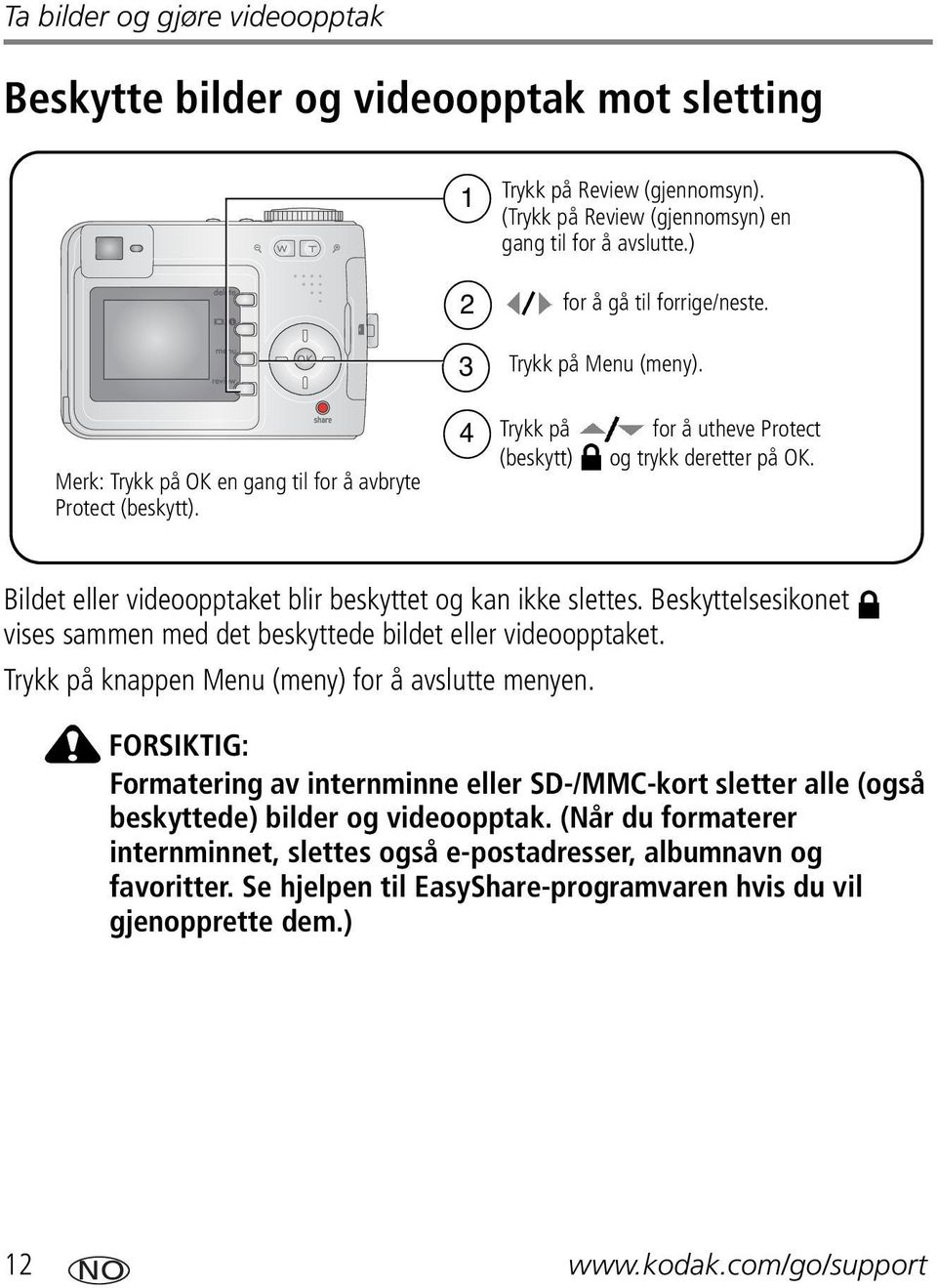 Bildet eller videoopptaket blir beskyttet og kan ikke slettes. Beskyttelsesikonet vises sammen med det beskyttede bildet eller videoopptaket. Trykk på knappen Menu (meny) for å avslutte menyen.