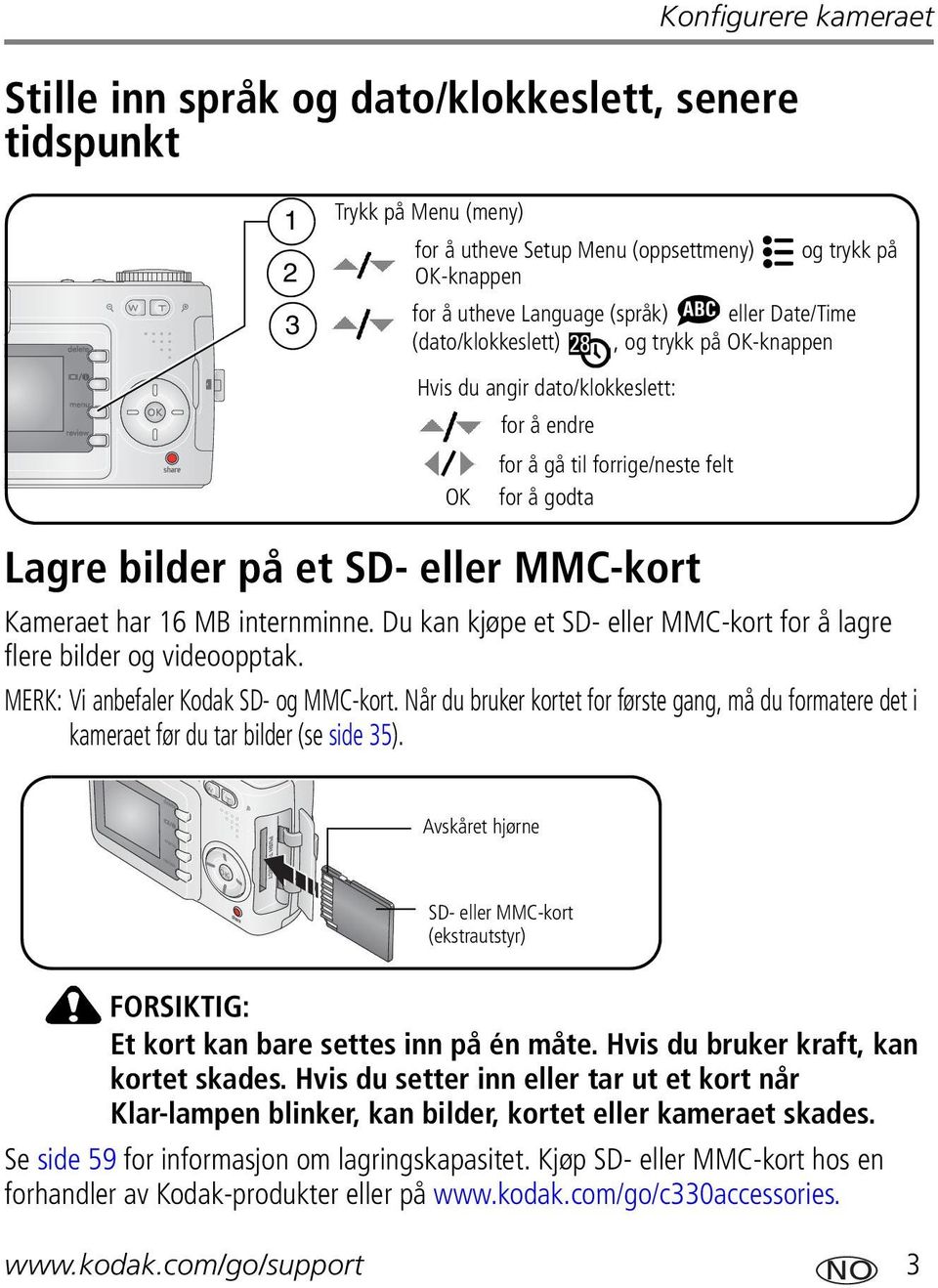 MB internminne. Du kan kjøpe et SD- eller MMC-kort for å lagre flere bilder og videoopptak. MERK: Vi anbefaler Kodak SD- og MMC-kort.