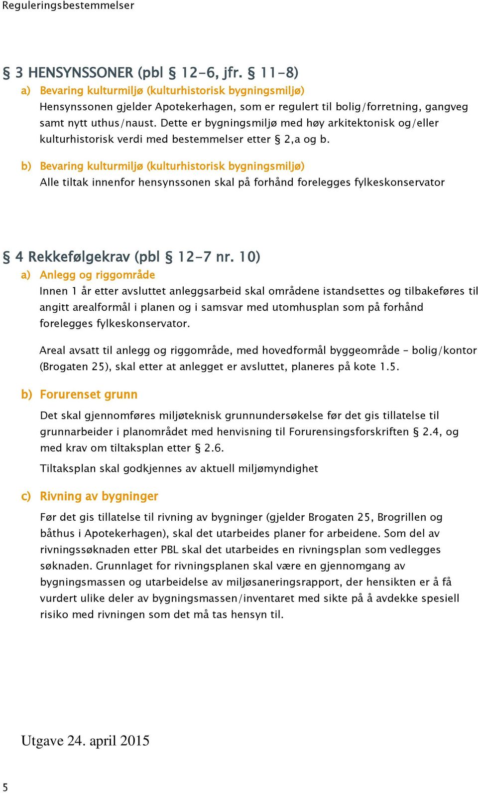 b) Bevaring kulturmiljø (kulturhistorisk bygningsmiljø) Alle tiltak innenfor hensynssonen skal på forhånd forelegges fylkeskonservator 4 Rekkefølgekrav (pbl 12-7 nr.