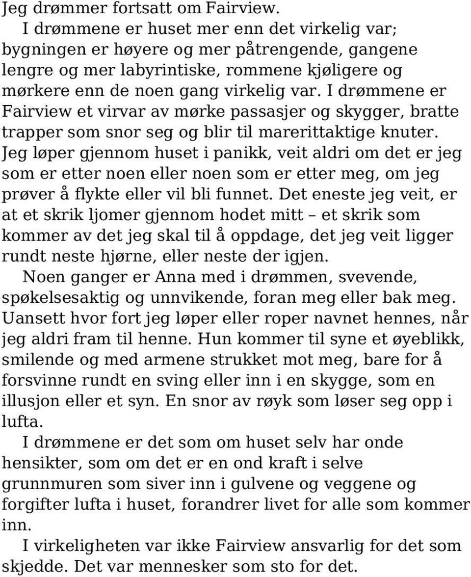 I drømmene er Fairview et virvar av mørke passasjer og skygger, bratte trapper som snor seg og blir til marerittaktige knuter.