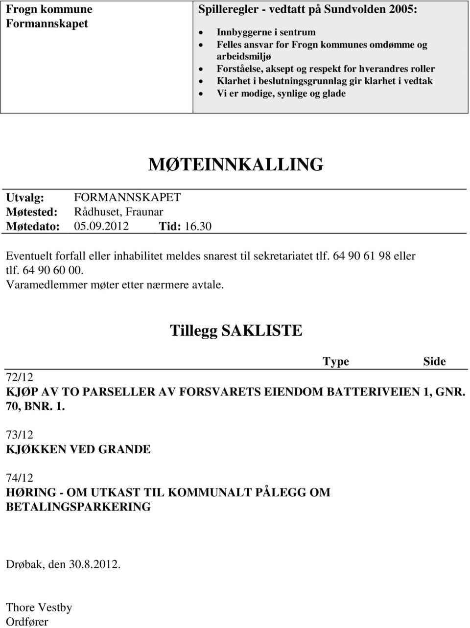 30 MØTEINNKALLING Eventuelt forfall eller inhabilitet meldes snarest til sekretariatet tlf. 64 90 61 98 eller tlf. 64 90 60 00. Varamedlemmer møter etter nærmere avtale.