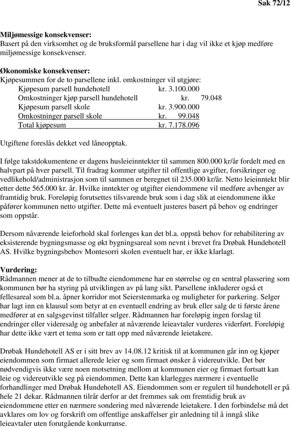 048 Kjøpesum parsell skole kr. 3.900.000 Omkostninger parsell skole kr. 99.048 Total kjøpesum kr. 7.178.096 Utgiftene foreslås dekket ved låneopptak.