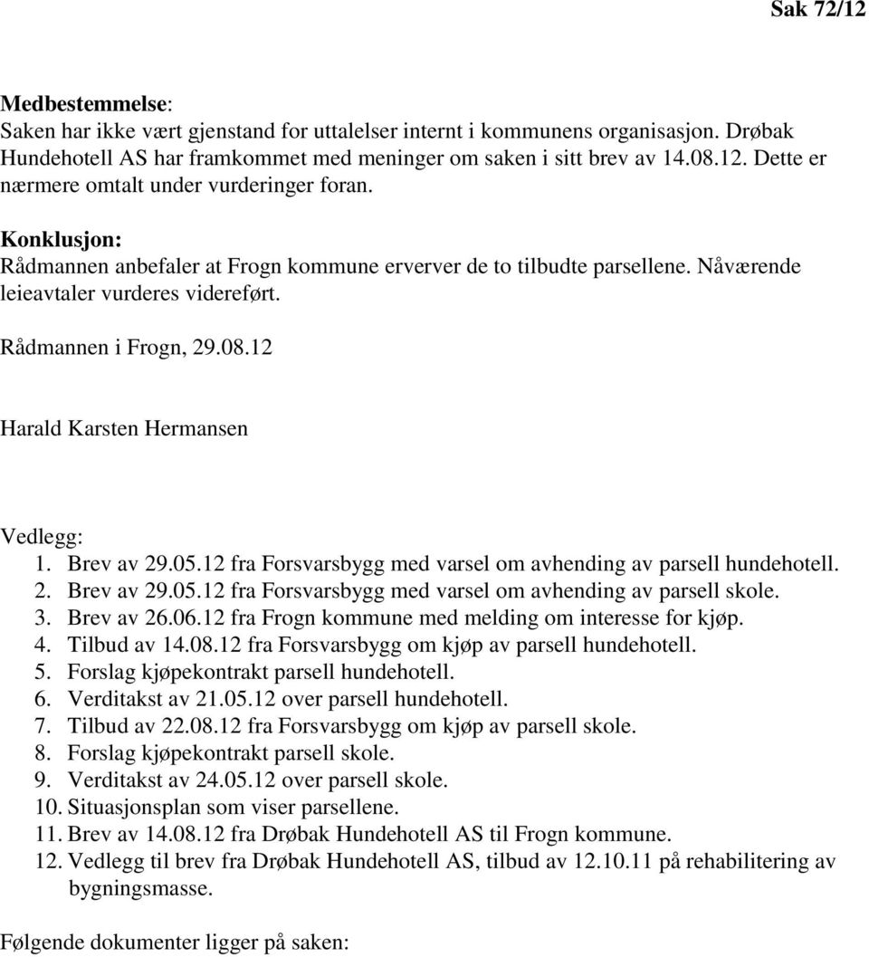 Brev av 29.05.12 fra Forsvarsbygg med varsel om avhending av parsell hundehotell. 2. Brev av 29.05.12 fra Forsvarsbygg med varsel om avhending av parsell skole. 3. Brev av 26.06.