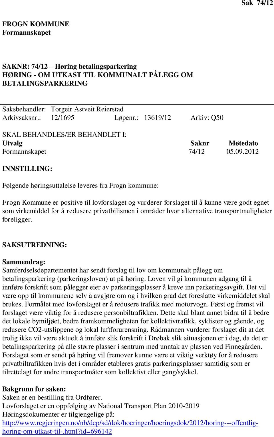 2012 INNSTILLING: Følgende høringsuttalelse leveres fra Frogn kommune: Frogn Kommune er positive til lovforslaget og vurderer forslaget til å kunne være godt egnet som virkemiddel for å redusere