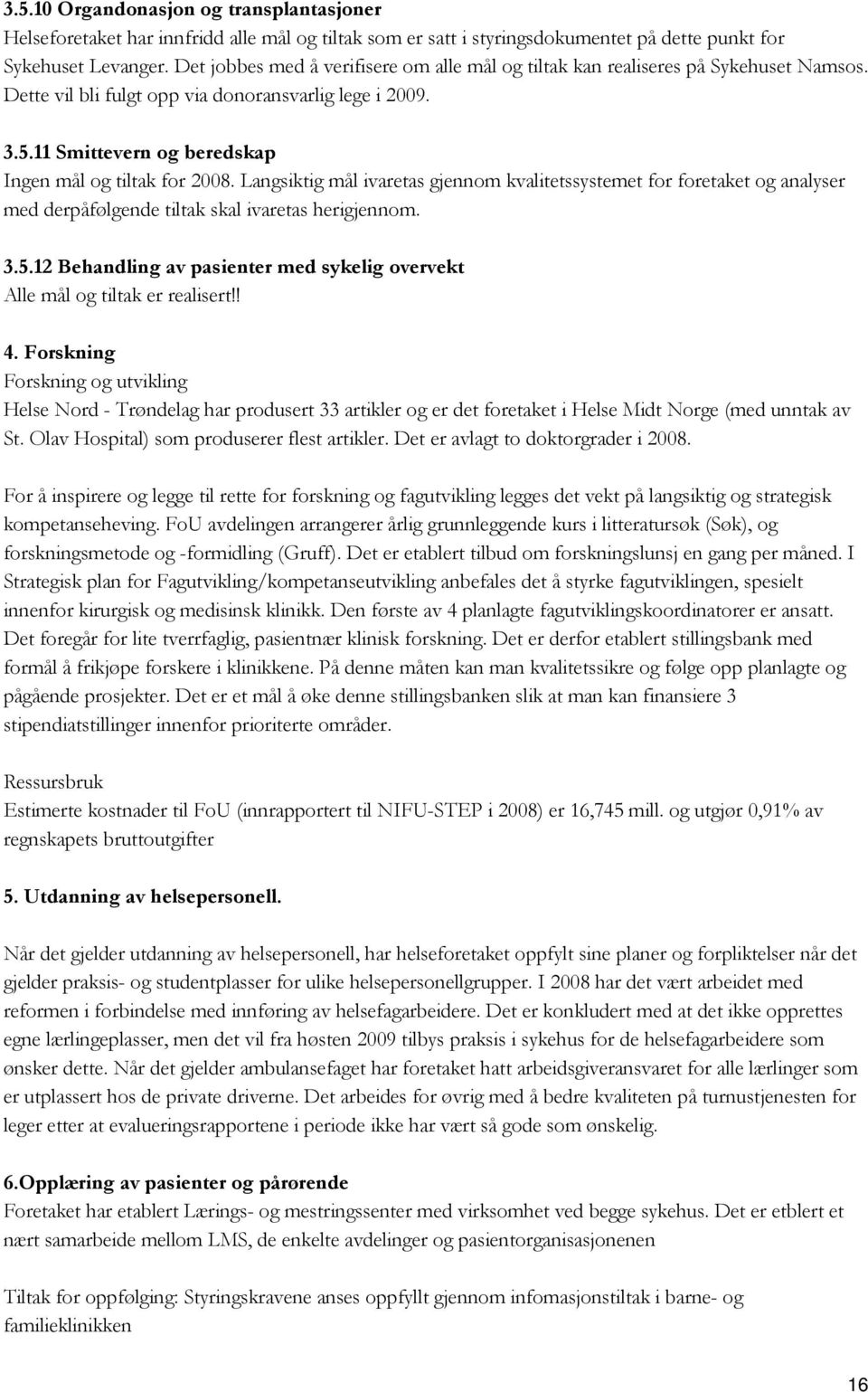 11 Smittevern og beredskap Ingen mål og tiltak for 2008. Langsiktig mål ivaretas gjennom kvalitetssystemet for foretaket og analyser med derpåfølgende tiltak skal ivaretas herigjennom. 3.5.