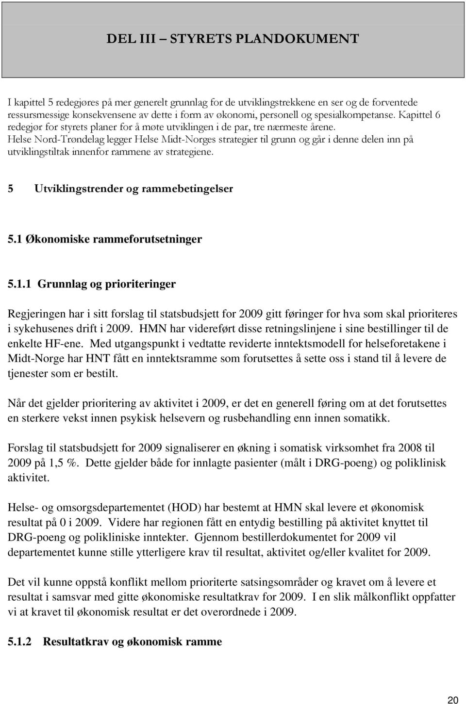 Helse Nord-Trøndelag legger Helse Midt-Norges strategier til grunn og går i denne delen inn på utviklingstiltak innenfor rammene av strategiene. 5 Utviklingstrender og rammebetingelser 5.