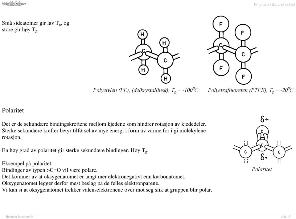 kjededeler. Sterke sekundære krefter betyr tilførsel av mye energi i form av varme for i gi molekylene rotasjon. En høy grad av polaritet gir sterke sekundære bindinger. Høy T g.